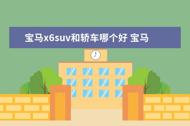 宝马x6suv和轿车哪个好 宝马x6是suv吗