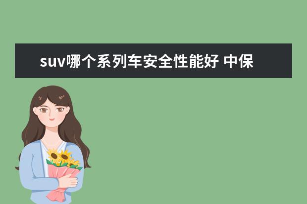 suv哪个系列车安全性能好 中保研最安全的suv车型排行