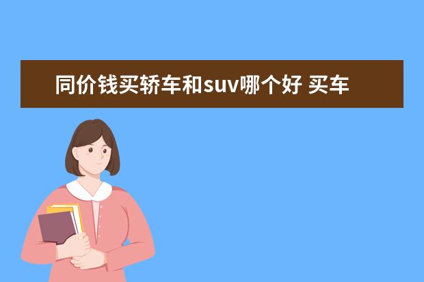 同价钱买轿车和suv哪个好 买车买轿车好还是SUV好呢?