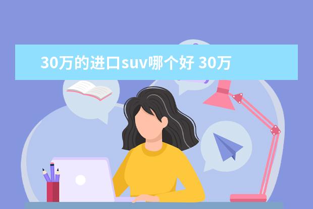 30万的进口suv哪个好 30万左右口碑最好的车suv是什么?