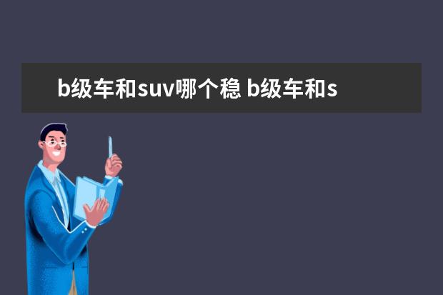 b级车和suv哪个稳 b级车和suv哪个好