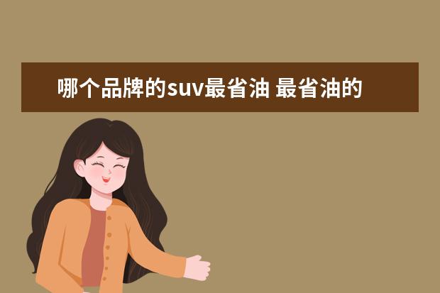 哪个品牌的suv最省油 最省油的十大SUV都是谁