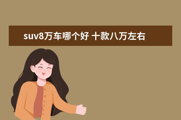 suv8万车哪个好 十款八万左右的SUV推荐:8万左右的suv什么车好 - 百...