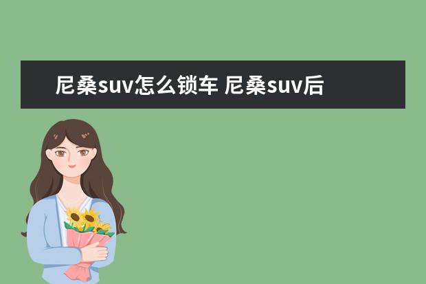 尼桑suv怎么锁车 尼桑suv后座怎么调座椅