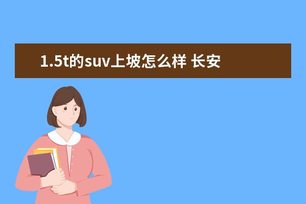 1.5t的suv上坡怎么样 长安1.5t的SUV动力够用吗