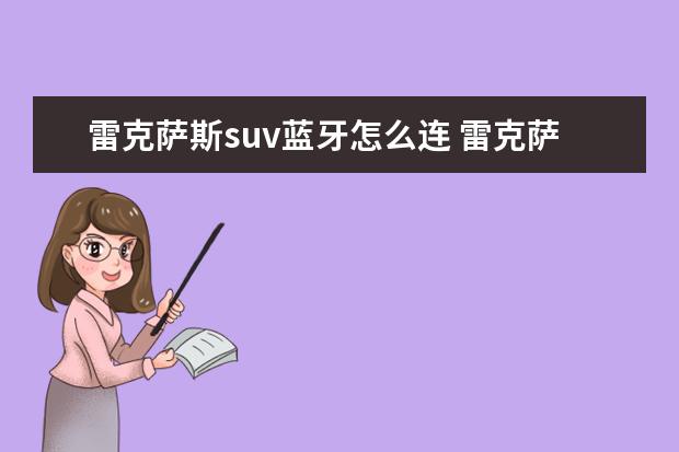 雷克萨斯suv蓝牙怎么连 雷克萨斯suv混合动力车型功能介绍