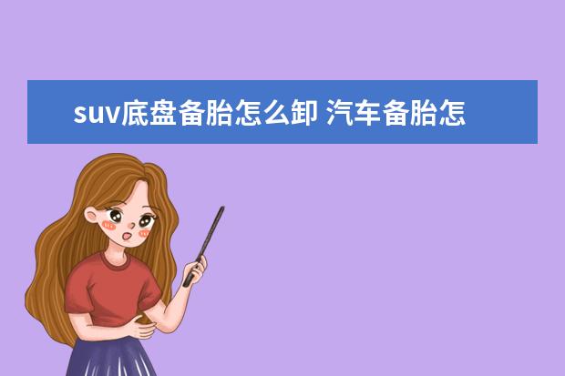 suv底盘备胎怎么卸 汽车备胎怎么更换?