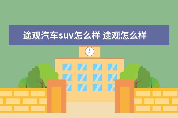 途观汽车suv怎么样 途观怎么样?值得买么?