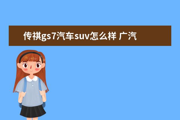 传祺gs7汽车suv怎么样 广汽传祺GS7怎么样?值得买吗?