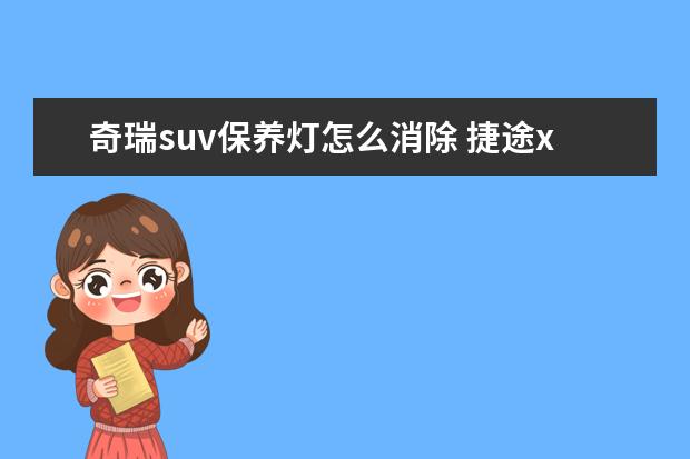 奇瑞suv保养灯怎么消除 捷途x70plus保养灯怎么消除?