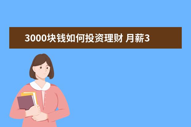 3000块钱如何投资理财 月薪3000,应该如何理财存钱?