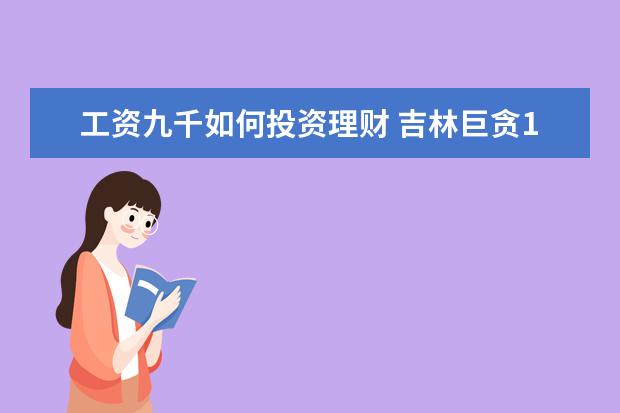 工资九千如何投资理财 吉林巨贪17年敛财7160万,早餐吃稀饭咸菜,钱花哪了? ...