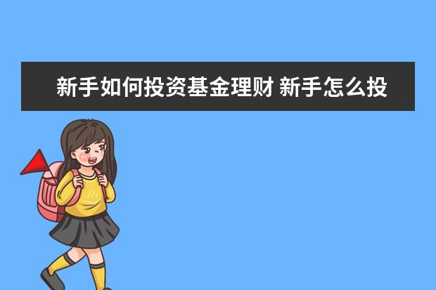 新手如何投资基金理财 新手怎么投资基金