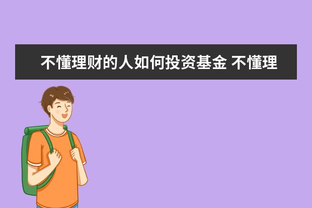 不懂理财的人如何投资基金 不懂理财的人怎样去理财