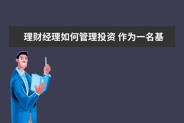 理财经理如何管理投资 作为一名基金经理如何有效地基金管理的战略调整及各...