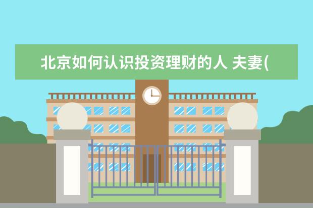 北京如何认识投资理财的人 夫妻(30岁)俩人年收入6万(私企)北京,有一套住房(无...