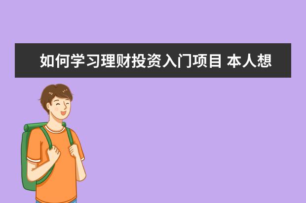 如何学习理财投资入门项目 本人想开始学习理财,求入门的方法