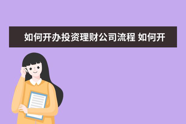 如何开办投资理财公司流程 如何开家政公司