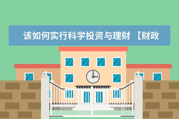 该如何实行科学投资与理财 【财政与金融】 如何投资理财