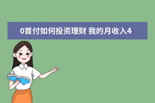 0首付如何投资理财 我的月收入4000元,存款10万元,无房无车,准备买房,请...