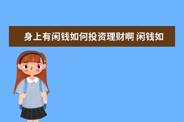 身上有闲钱如何投资理财啊 闲钱如何投资理财啊?