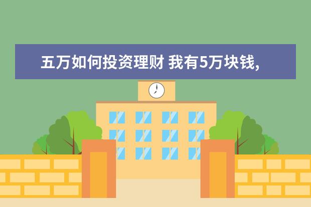 五万如何投资理财 我有5万块钱,做什么投资好。