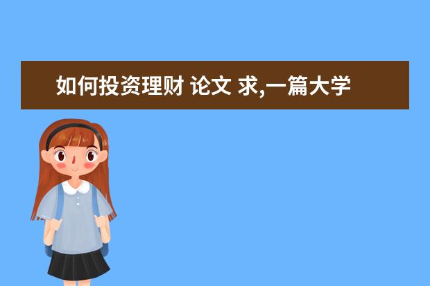 如何投资理财 论文 求,一篇大学生的理财论文,要求3000字左右。 - 百度...