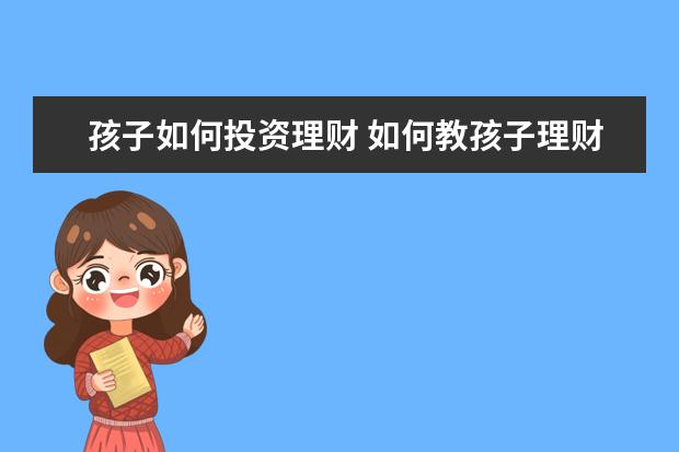 孩子如何投资理财 如何教孩子理财 五个小技巧