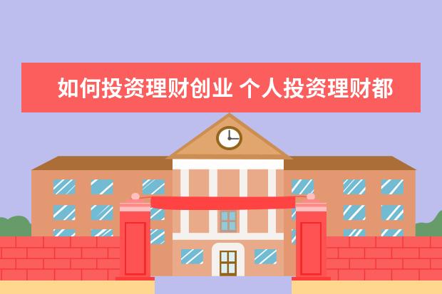 如何投资理财创业 个人投资理财都有哪些方法?