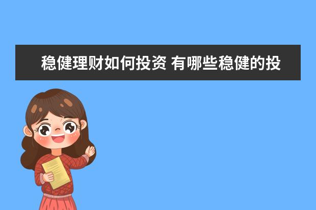 稳健理财如何投资 有哪些稳健的投资理财方法?