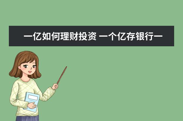 一亿如何理财投资 一个亿存银行一年利息有多少