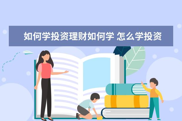 如何学投资理财如何学 怎么学投资?