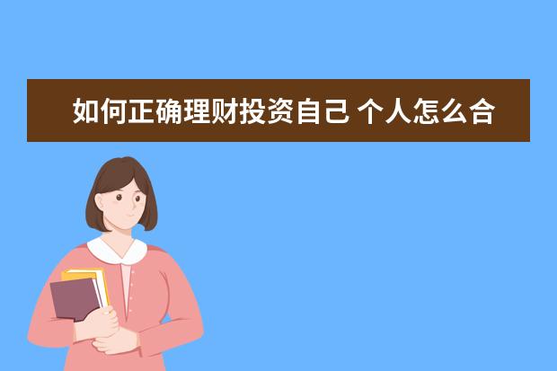 如何正确理财投资自己 个人怎么合理做好投资理财