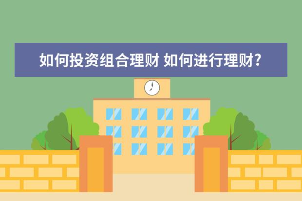 如何投资组合理财 如何进行理财?