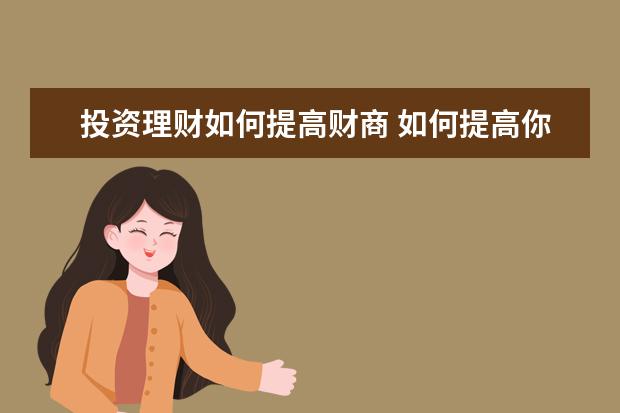 投资理财如何提高财商 如何提高你的财商?