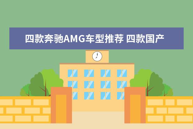 四款奔驰AMG车型推荐 四款国产豪华中型SUV车型推荐