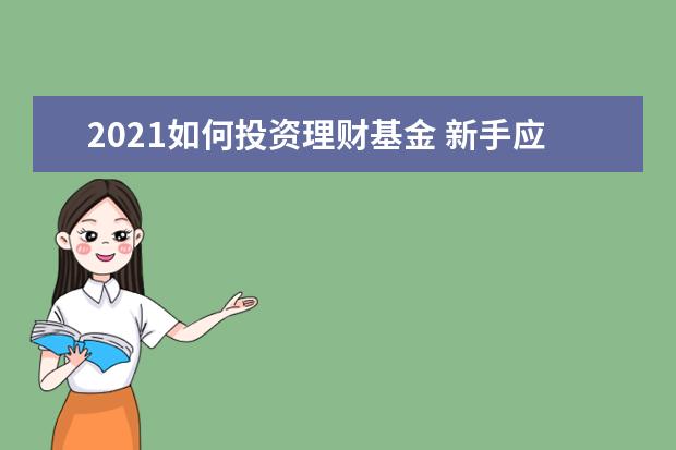 2021如何投资理财基金 新手应该如何开始基金定投?