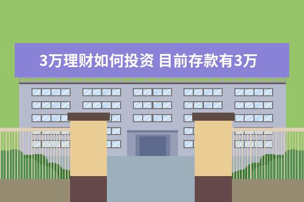 3万理财如何投资 目前存款有3万元,请问要如何有效地理财呢?有没有好...