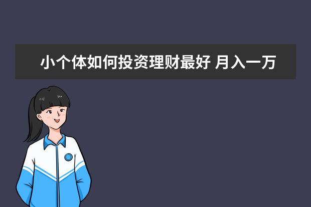 小个体如何投资理财最好 月入一万个体户怎样理财
