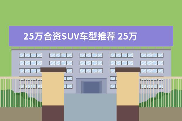 25万合资SUV车型推荐 25万紧凑suv车型推荐