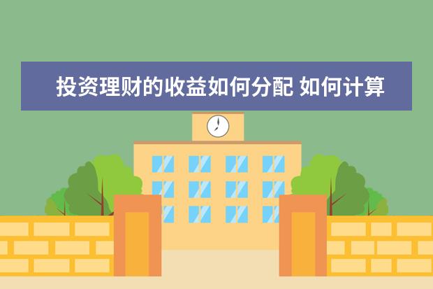 投资理财的收益如何分配 如何计算理财产品的收益?