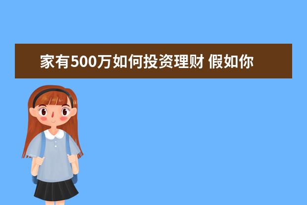 家有500万如何投资理财 假如你突然收入500万的合法收入,你会如何分配安排? ...