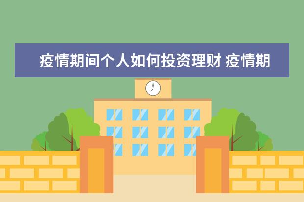 疫情期间个人如何投资理财 疫情期间做什么生意或者投资能赚钱?