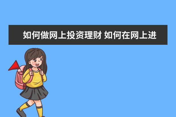 如何做网上投资理财 如何在网上进行投资理财?