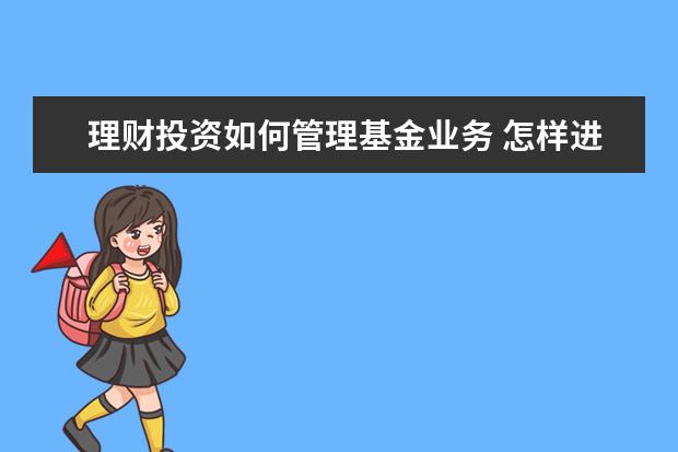 理财投资如何管理基金业务 怎样进行基金投资?