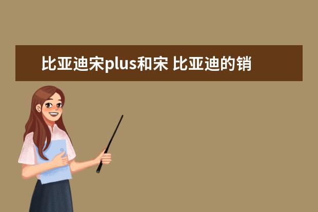 比亚迪宋plus和宋 比亚迪的销量进一步提升了