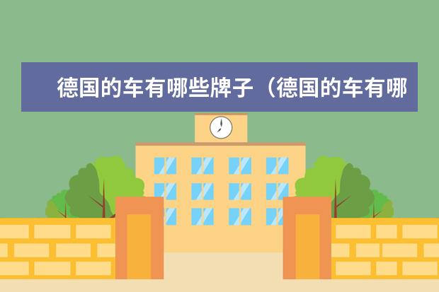 德国的车有哪些牌子（德国的车有哪些品牌） 通用旗下有哪些汽车品牌（通用旗下有哪些汽车品牌）
