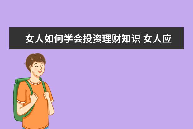 女人如何学会投资理财知识 女人应该如何投资理财?
