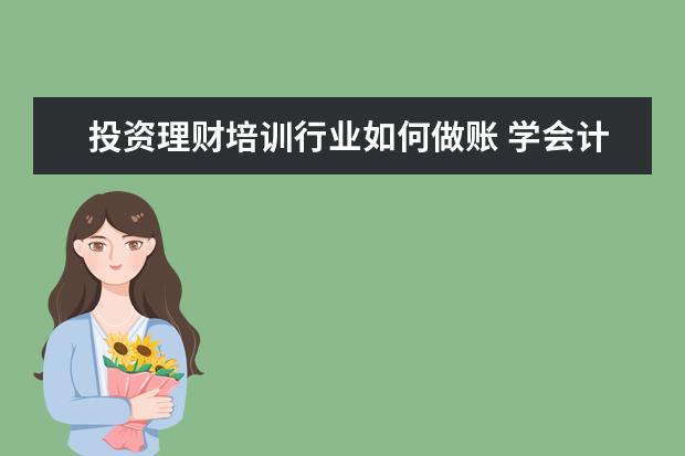 投资理财培训行业如何做账 学会计的出来做什么?