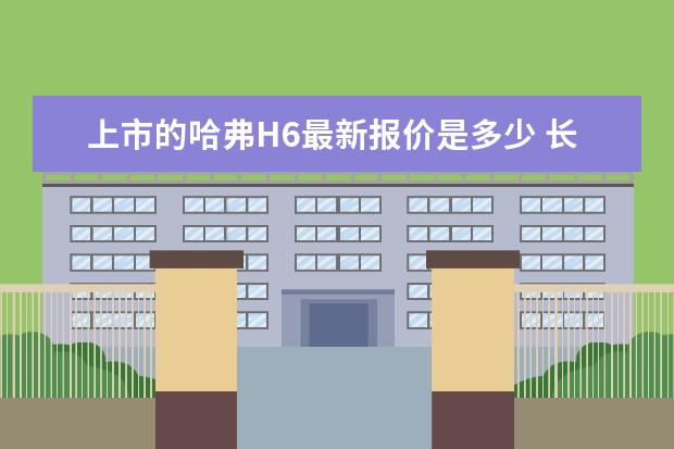 上市的哈弗H6最新报价是多少 长城全部车型